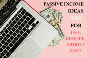 Passive income ideas 2025 for USA Europe Middle East